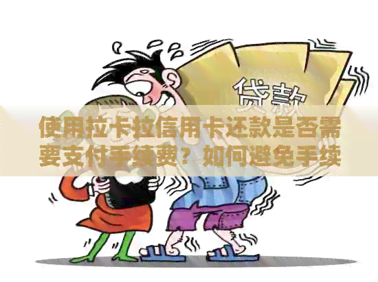 使用拉卡拉信用卡还款是否需要支付手续费？如何避免手续费？