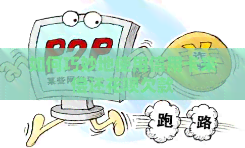如何巧妙地使用信用卡来偿还信用卡欠款