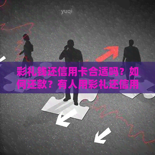 彩礼钱还信用卡合适吗？如何还款？有人用彩礼还信用卡吗？