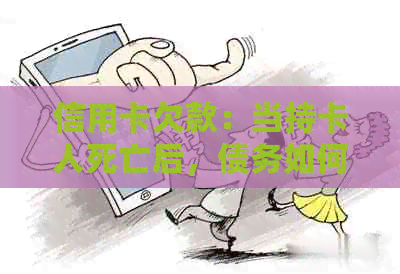 信用卡欠款：当持卡人死亡后，债务如何处理？