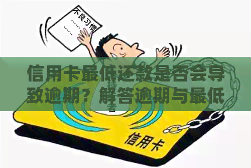 信用卡更低还款是否会导致逾期？解答逾期与更低还款的关系及注意事项