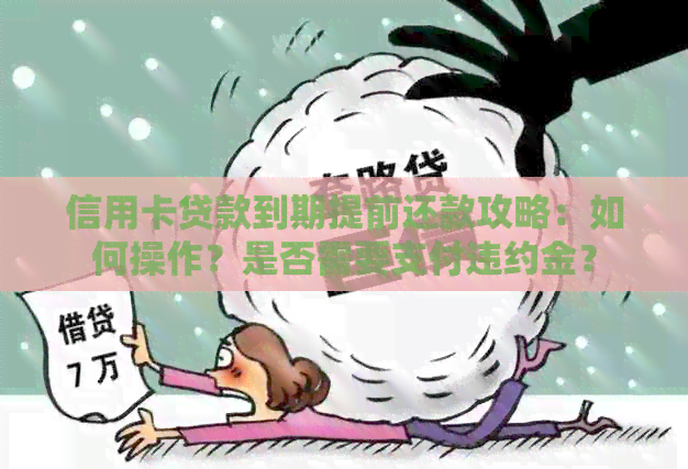 信用卡贷款到期提前还款攻略：如何操作？是否需要支付违约金？
