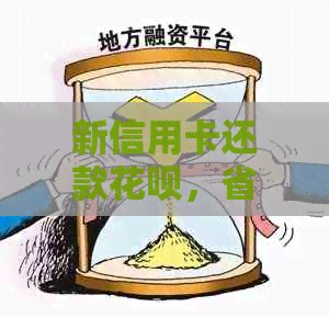 新信用卡还款信用卡，省去4倍手续费！详细操作步骤及注意事项一文解析