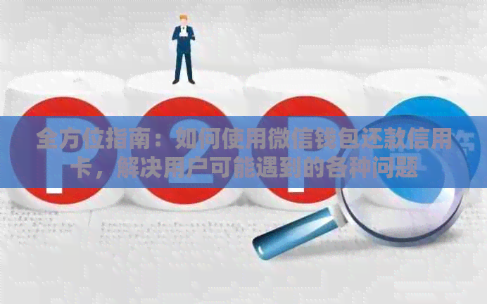全方位指南：如何使用微信钱包还款信用卡，解决用户可能遇到的各种问题