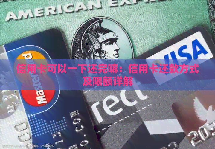 信用卡可以一下还完嘛：信用卡还款方式及限额详解