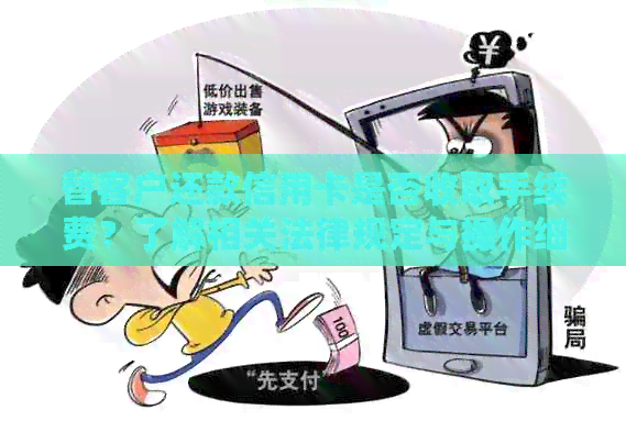 替客户还款信用卡是否收取手续费？了解相关法律规定与操作细则