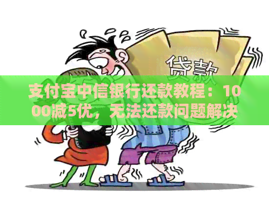 支付宝中信银行还款教程：1000减5优，无法还款问题解决