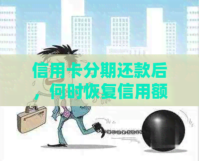 信用卡分期还款后，何时恢复信用额度及如何使用？