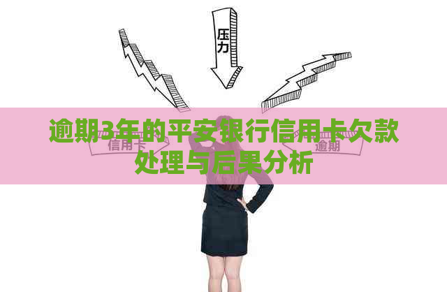 逾期3年的平安银行信用卡欠款处理与后果分析