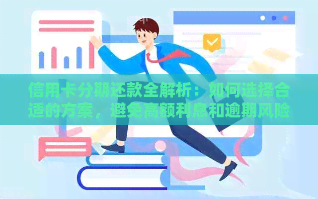 信用卡分期还款全解析：如何选择合适的方案，避免高额利息和逾期风险？