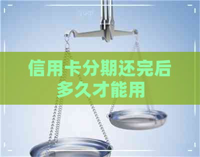 信用卡分期还完后多久才能用