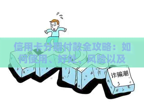 信用卡分期付款全攻略：如何使用、好处、风险以及常见问答解答