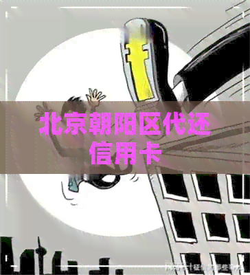 北京朝阳区代还信用卡