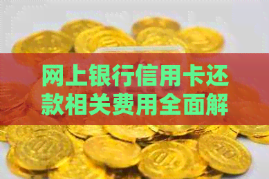 网上银行信用卡还款相关费用全面解析：是否需要支付手续费？如何避免？