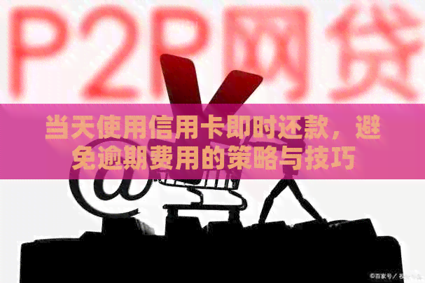 当天使用信用卡即时还款，避免逾期费用的策略与技巧