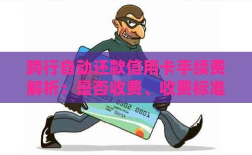 跨行自动还款信用卡手续费解析：是否收费、收费标准以及如何避免