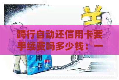 跨行自动还信用卡要手续费吗多少钱：一年、一天、一次还款的费用解析