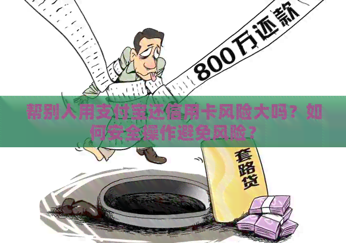 帮别人用支付宝还信用卡风险大吗？如何安全操作避免风险？