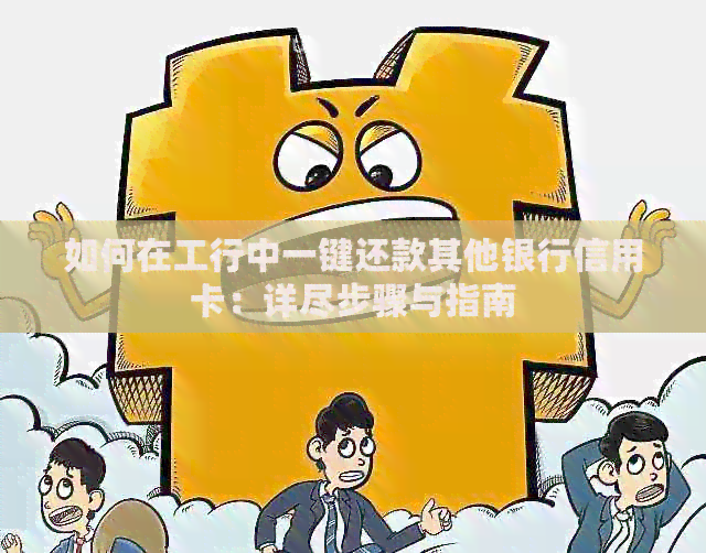 如何在工行中一键还款其他银行信用卡：详尽步骤与指南