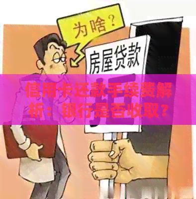 信用卡还款手续费解析：银行是否收取？费用是多少？