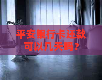 平安银行卡还款可以几天吗？