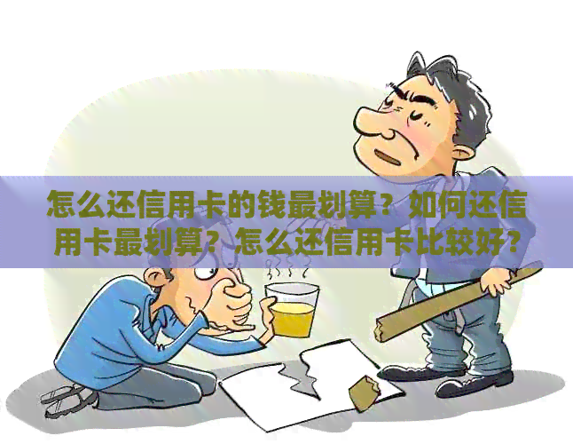 怎么还信用卡的钱最划算？如何还信用卡最划算？怎么还信用卡比较好？