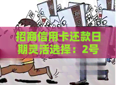 招商信用卡还款日期灵活选择：2号还5号还，用户全方位了解及操作指南