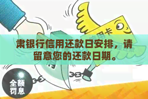 肃银行信用还款日安排，请留意您的还款日期。