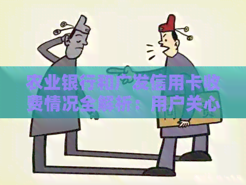 农业银行和广发信用卡收费情况全解析：用户关心的问题都在这里！