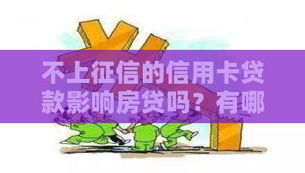 不上的信用卡贷款影响房贷吗？有哪些这类贷款？能下款吗？
