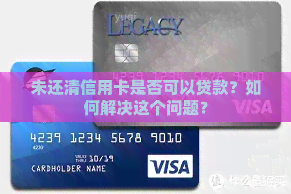 未还清信用卡是否可以贷款？如何解决这个问题？