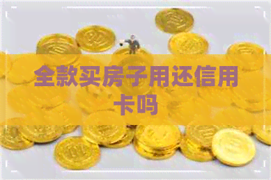 全款买房子用还信用卡吗