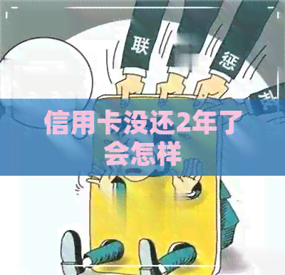 信用卡没还2年了会怎样