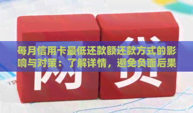 每月信用卡更低还款额还款方式的影响与对策：了解详情，避免负面后果