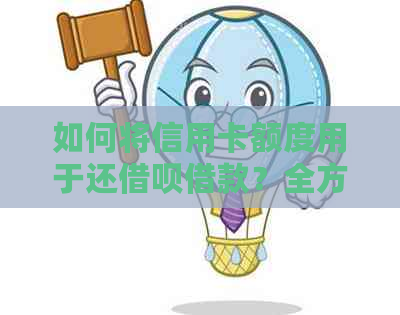 如何将信用卡额度用于还网贷借款？全方位解决用户疑问