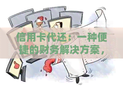 信用卡代还：一种便捷的财务解决方案，助你轻松管理债务并规划未来