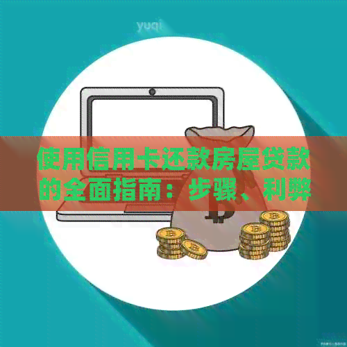 使用信用卡还款房屋贷款的全面指南：步骤、利弊及注意事项