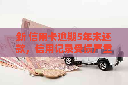 新 信用卡逾期5年未还款，信用记录受损严重，如何重建信任？
