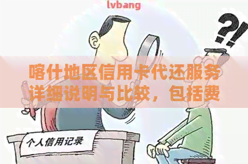喀什地区信用卡代还服务详细说明与比较，包括费用、流程及注意事项