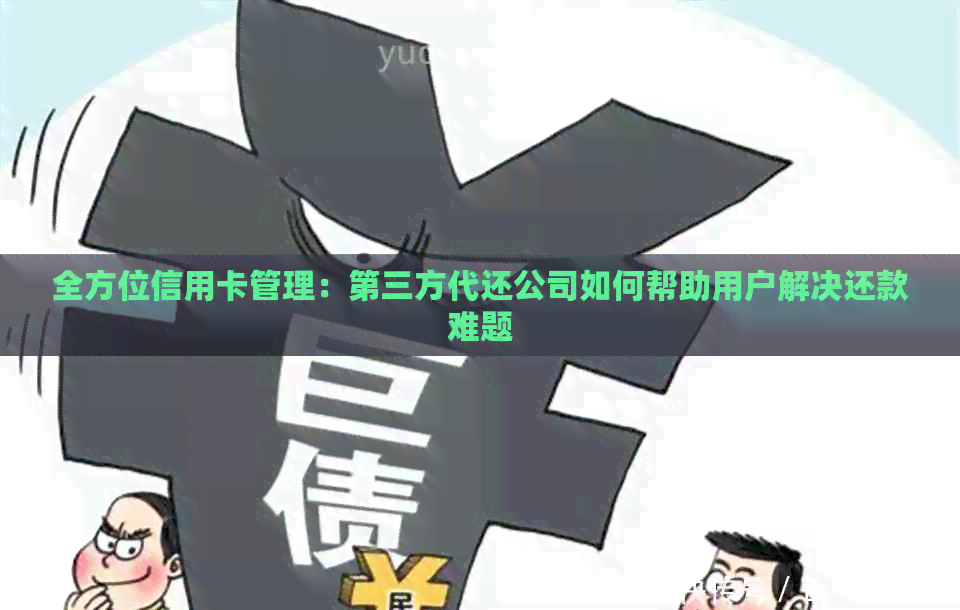 全方位信用卡管理：第三方代还公司如何帮助用户解决还款难题