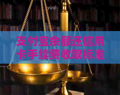 支付宝余额还信用卡手续费收取标准及具体金额