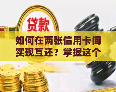 如何在两张信用卡间实现互还？掌握这个技巧，轻松管理财务！