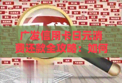 广发信用卡日元消费还款全攻略：如何操作，注意事项一文解析