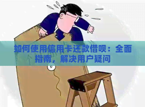 如何使用信用卡还款网贷：全面指南，解决用户疑问
