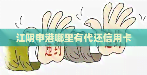 江阴申港哪里有代还信用卡