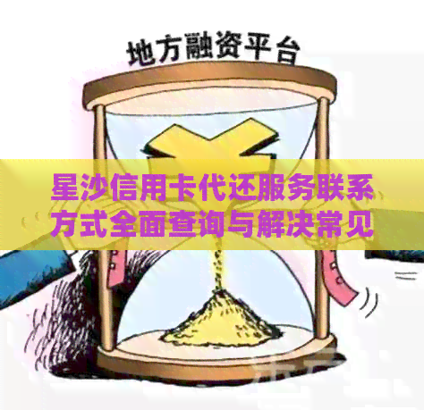 星沙信用卡代还服务联系方式全面查询与解决常见问题指南