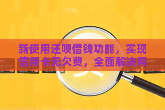 新使用还款借钱功能，实现信用卡无欠费，全面解决用户还款难题