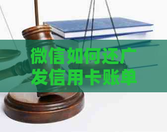 微信如何还广发信用卡账单？用微信还款操作指南