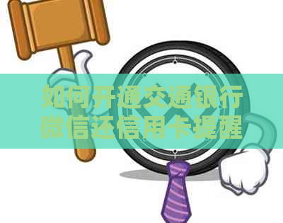如何开通交通银行微信还信用卡提醒功能