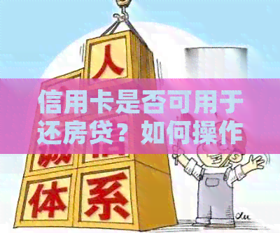 信用卡是否可用于还房贷？如何操作？全面解答房贷与信用卡还款问题